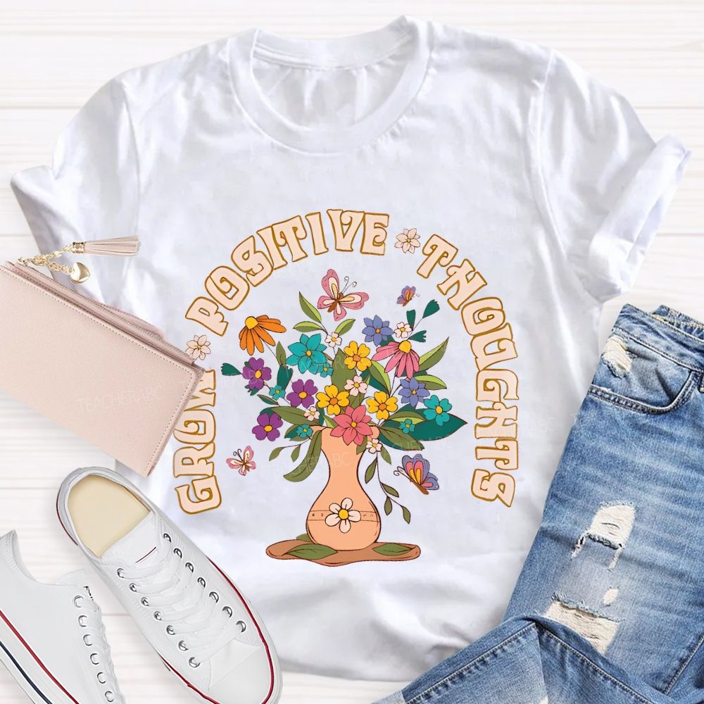 Grow Positive Thoughts Flower Graphic Teacher T-shirt
