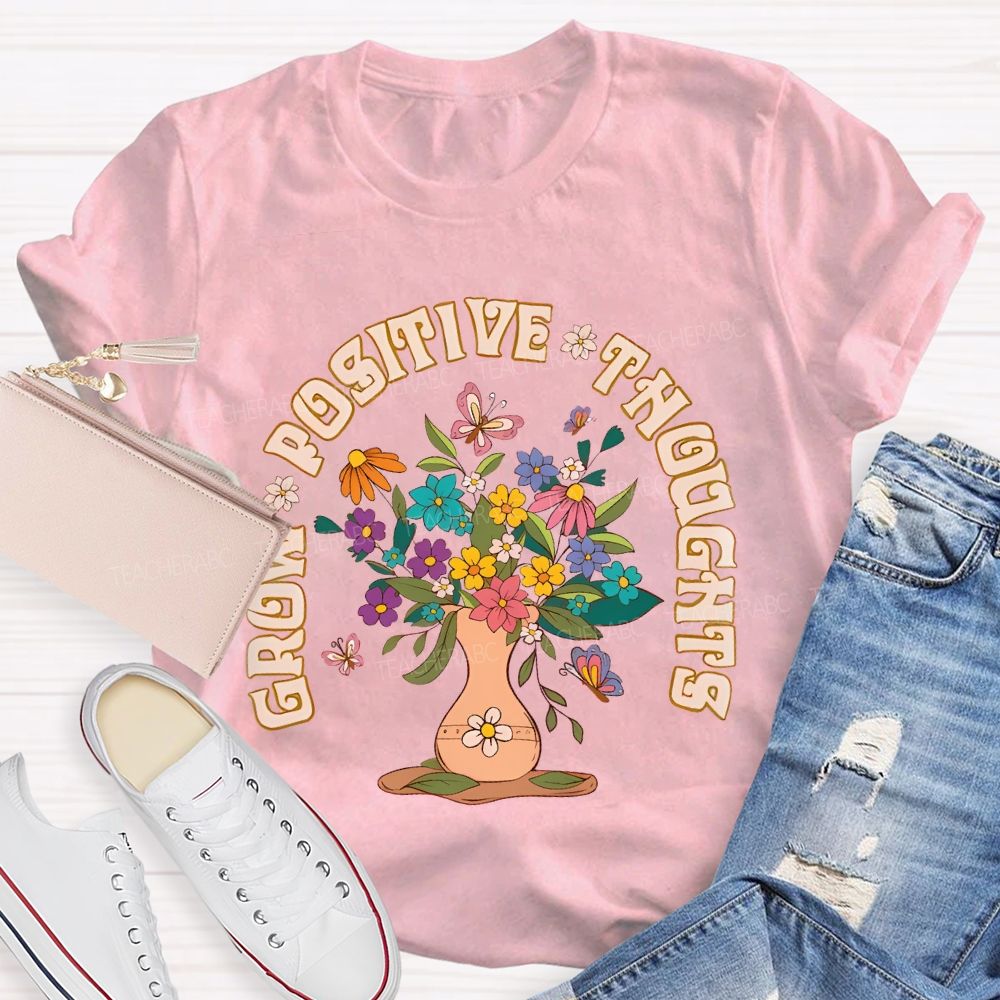 Grow Positive Thoughts Flower Graphic Teacher T-shirt