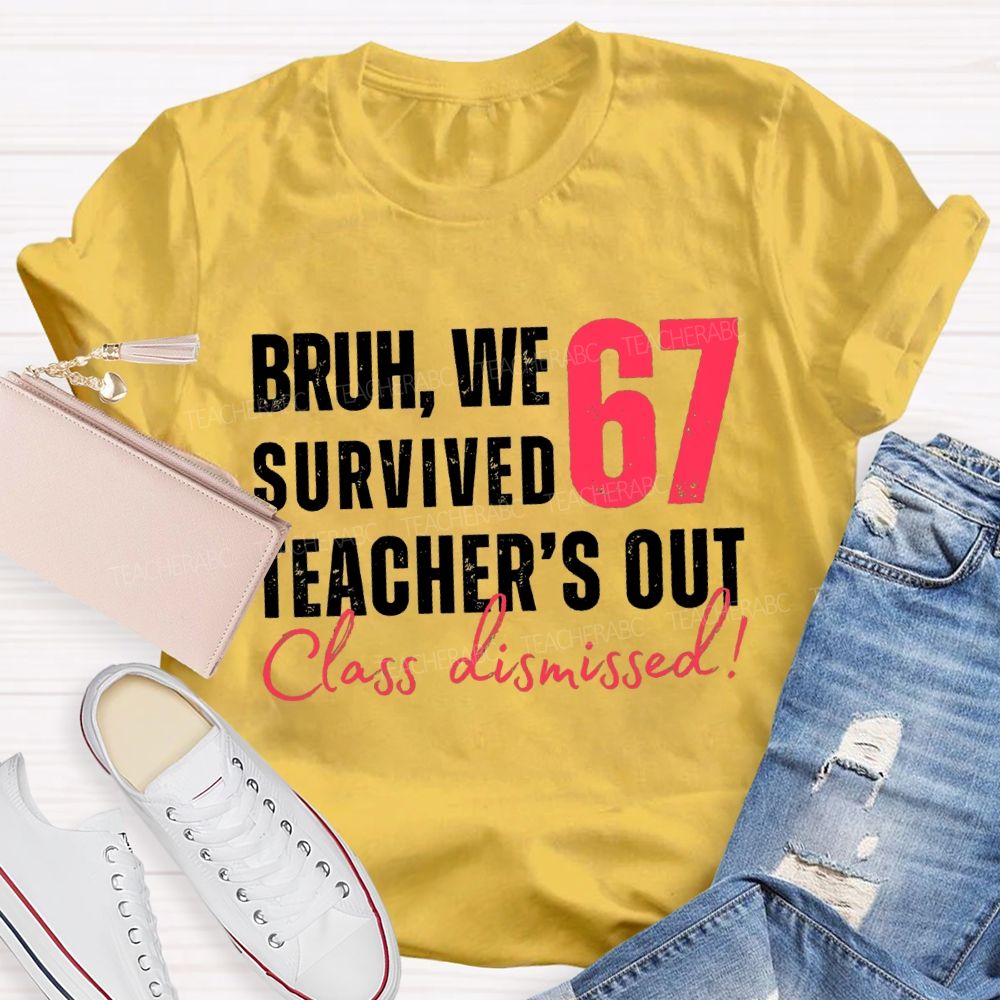 Bruh We Survived 67 Teacher'S Out Class Dismissed Teacher T-Shirt