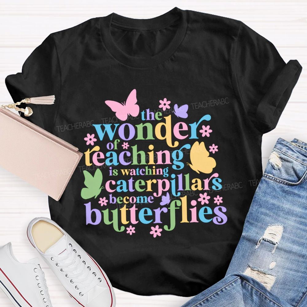 The Wonder Of Teaching Caterpillars Become Butterfingers Teacher T-Shirt