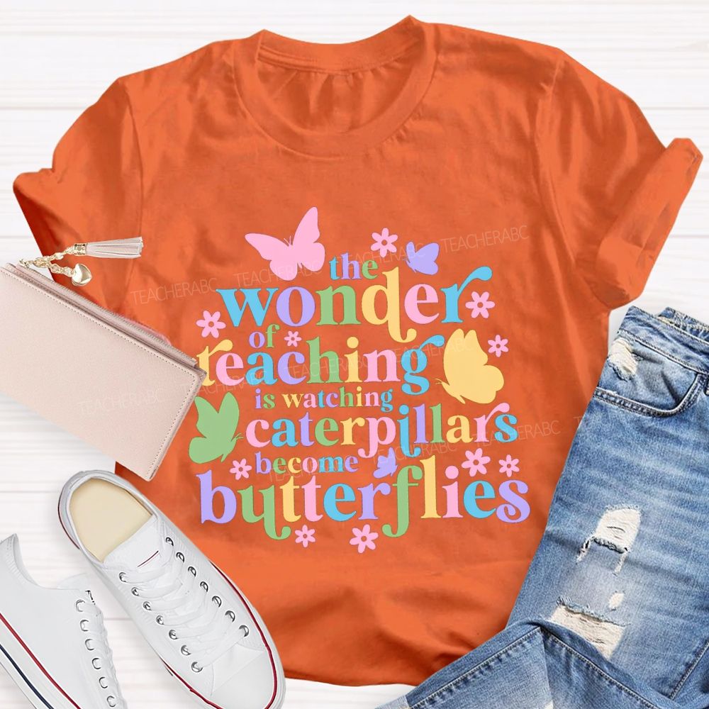 The Wonder Of Teaching Caterpillars Become Butterfingers Teacher T-Shirt