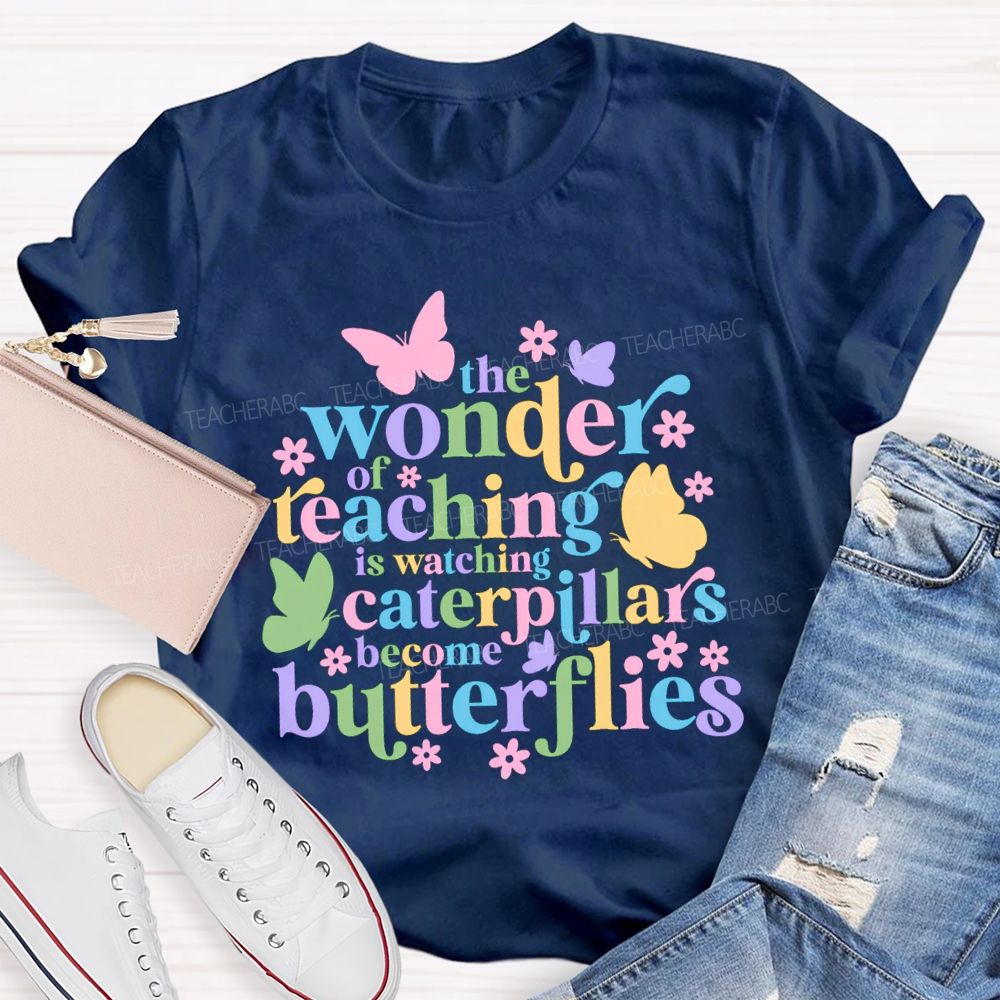 The Wonder Of Teaching Caterpillars Become Butterfingers Teacher T-Shirt