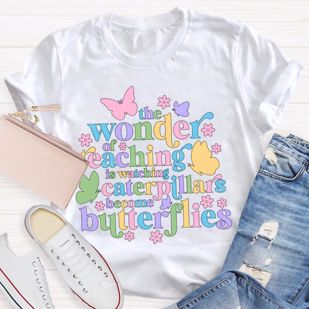 The Wonder Of Teaching Caterpillars Become Butterfingers Teacher T-Shirt