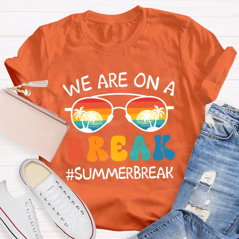 We Are On A Break Summer Break Beach Sun glass Teacher T-Shirt