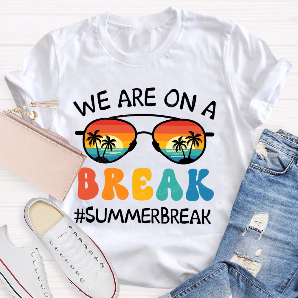 We Are On A Break Summer Break Beach Sun glass Teacher T-Shirt