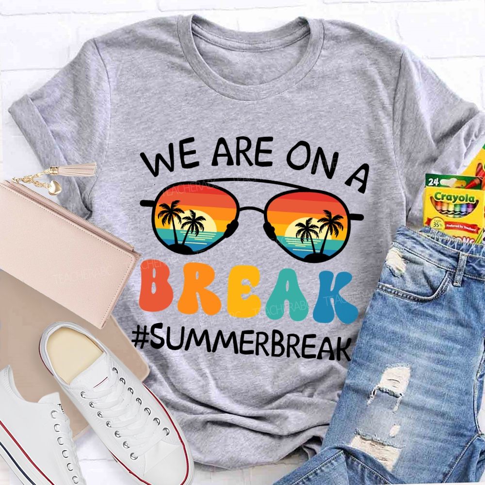 We Are On A Break Summer Break Beach Sun glass Teacher T-Shirt