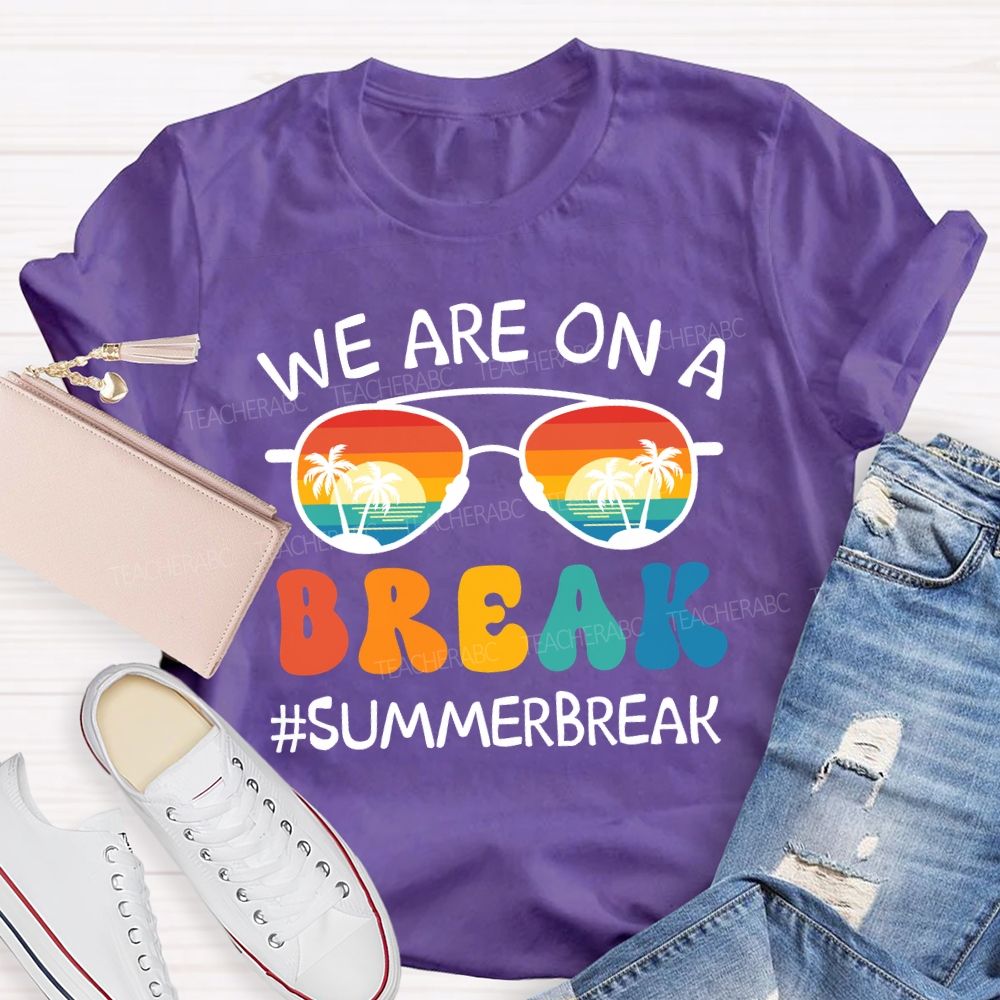 We Are On A Break Summer Break Beach Sun glass Teacher T-Shirt