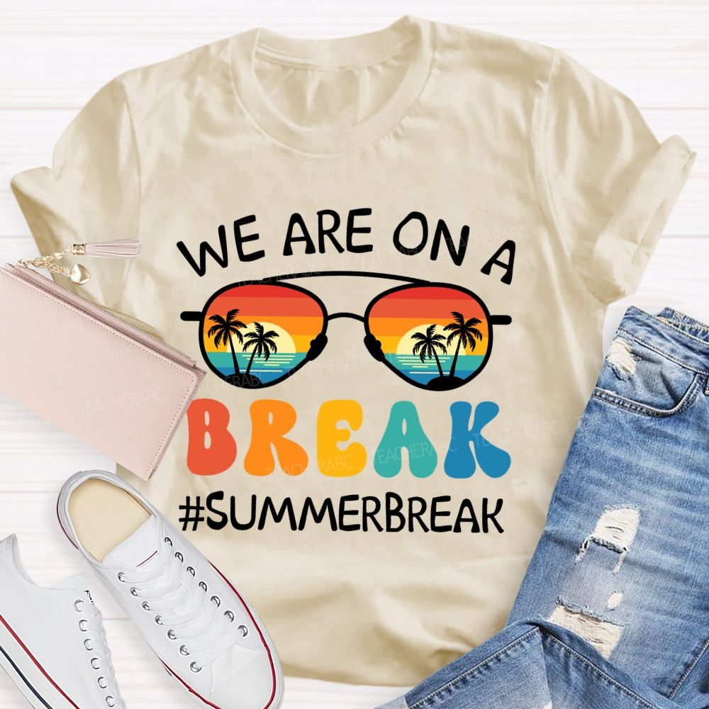 We Are On A Break Summer Break Beach Sun glass Teacher T-Shirt
