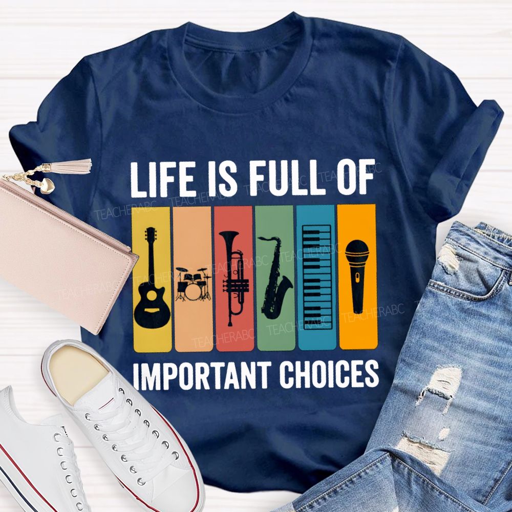 Life Is Full Of Important Choices Music Teacher T-shirt