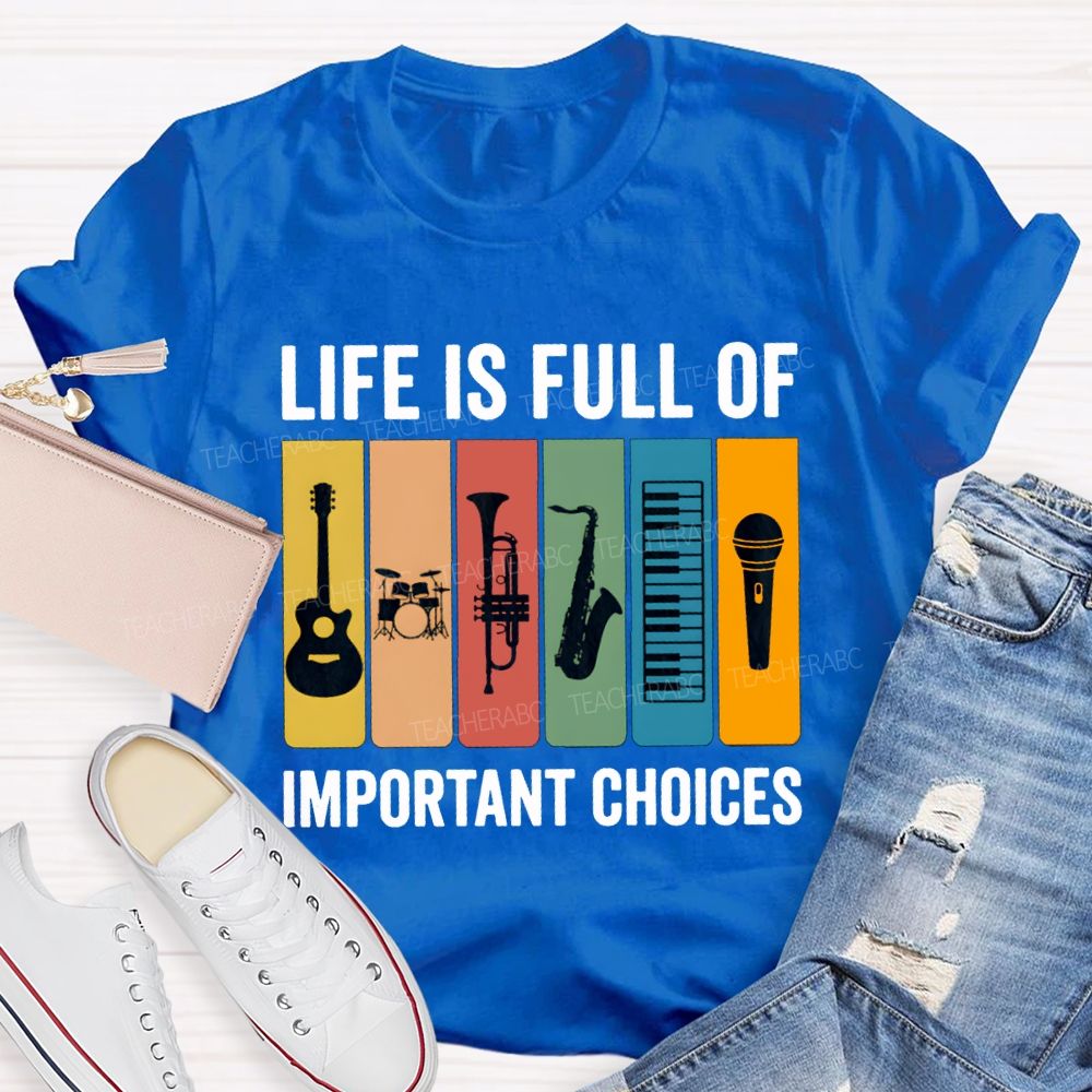 Life Is Full Of Important Choices Music Teacher T-shirt
