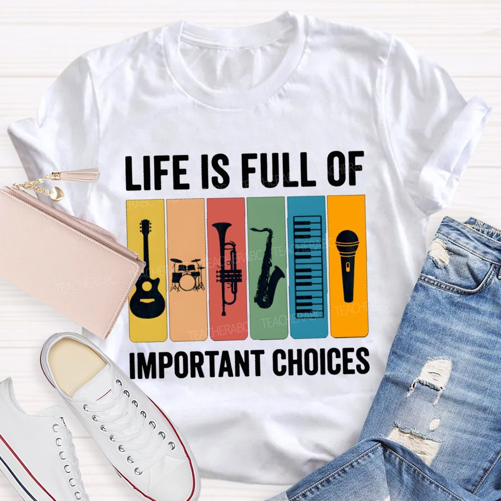 Life Is Full Of Important Choices Music Teacher T-shirt