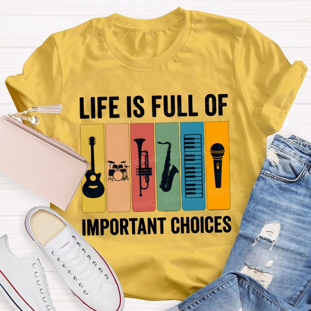 Life Is Full Of Important Choices Music Teacher T-shirt