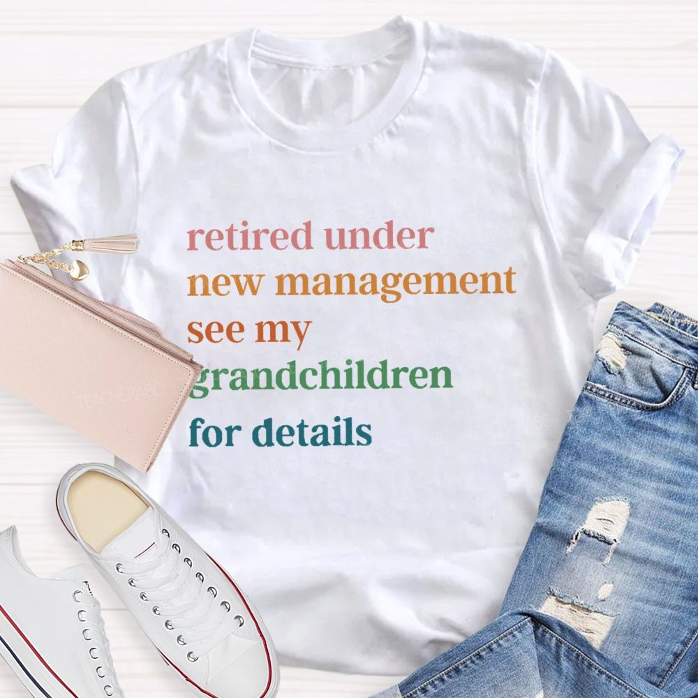 Retire Under New Management See My Grandchild For Details T-Shirt