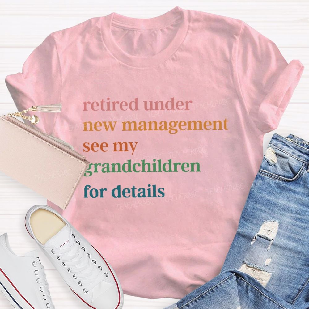 Retire Under New Management See My Grandchild For Details T-Shirt