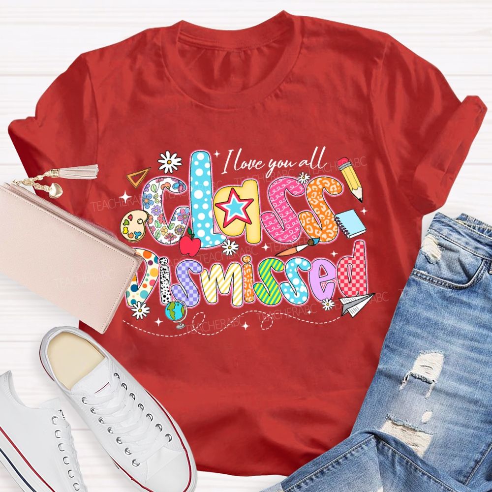 I Love You All Class Dismissed Teacher T-shirt