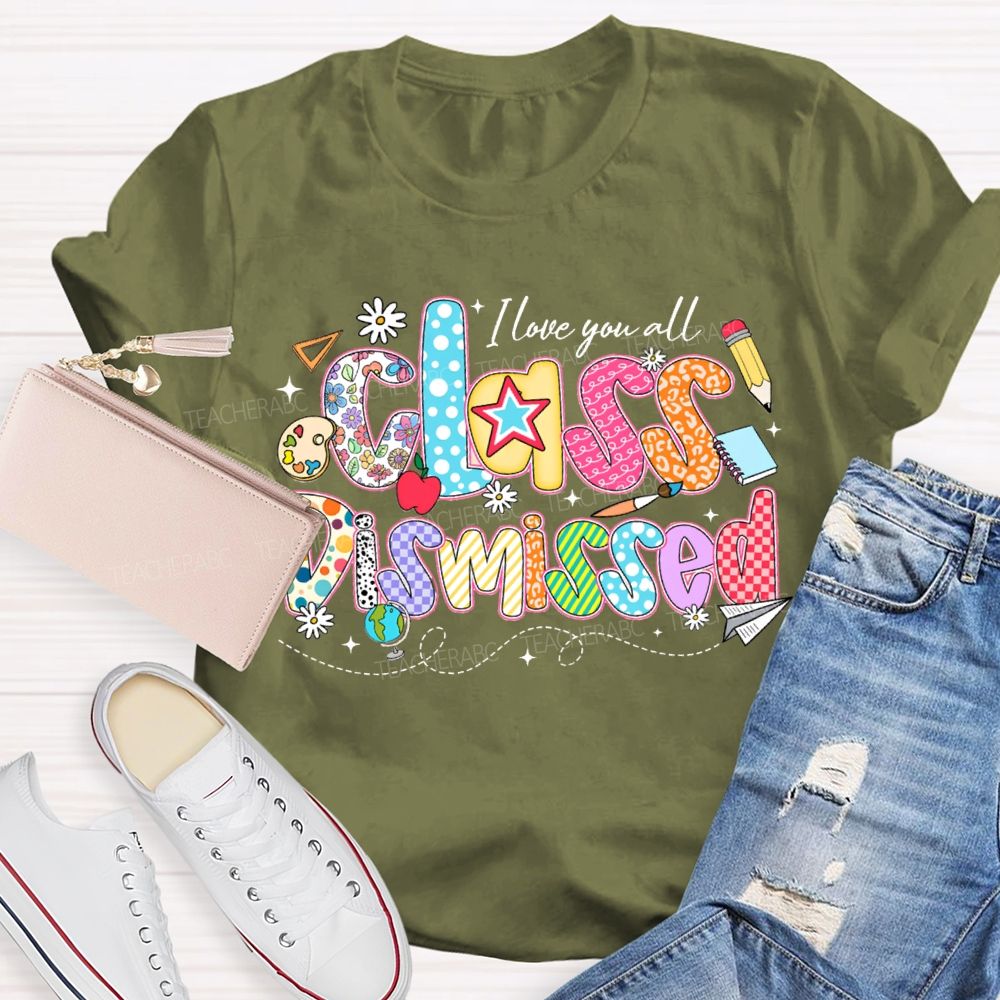 I Love You All Class Dismissed Teacher T-shirt
