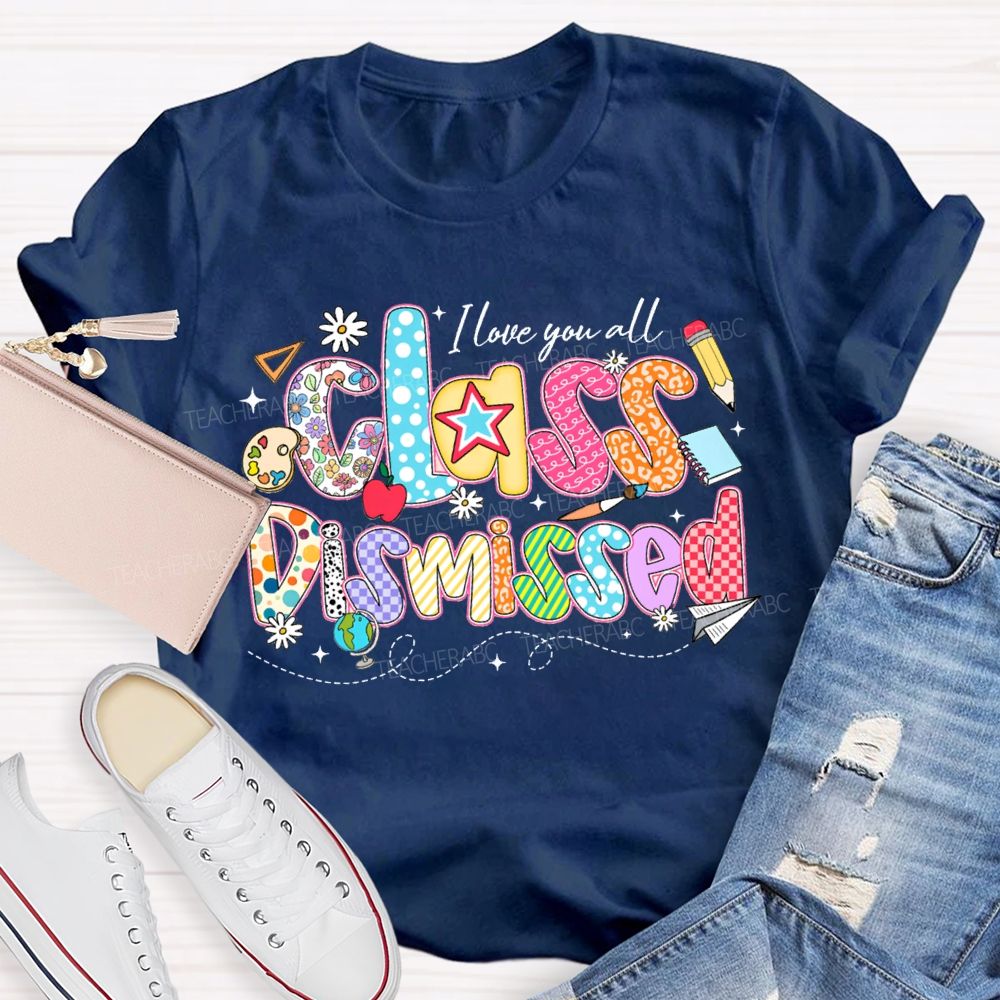 I Love You All Class Dismissed Teacher T-shirt