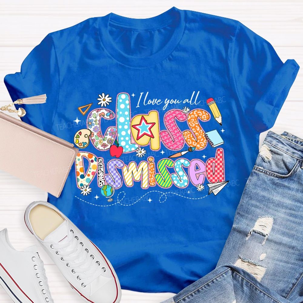 I Love You All Class Dismissed Teacher T-shirt