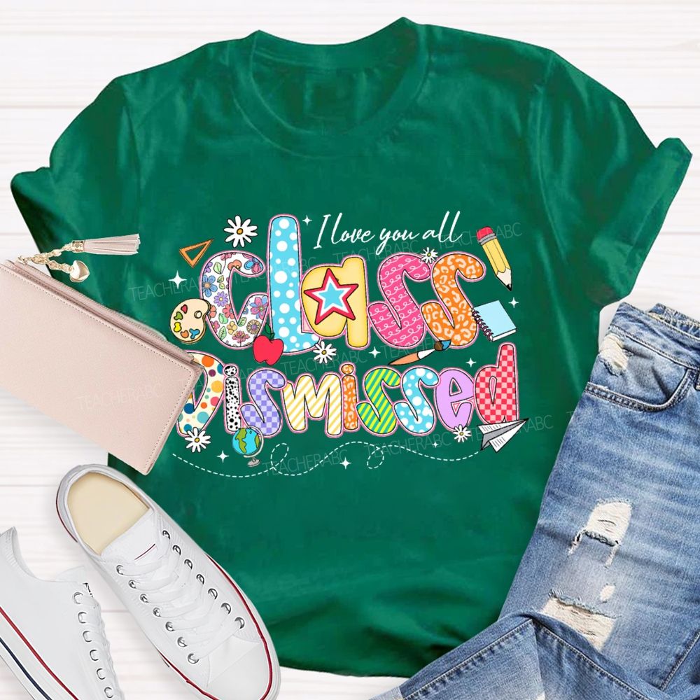 I Love You All Class Dismissed Teacher T-shirt