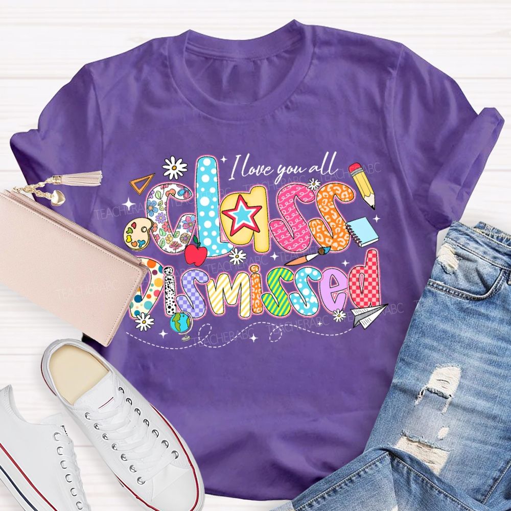 I Love You All Class Dismissed Teacher T-shirt