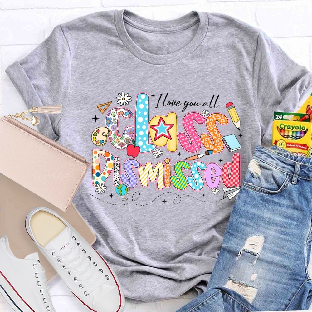 I Love You All Class Dismissed Teacher T-shirt