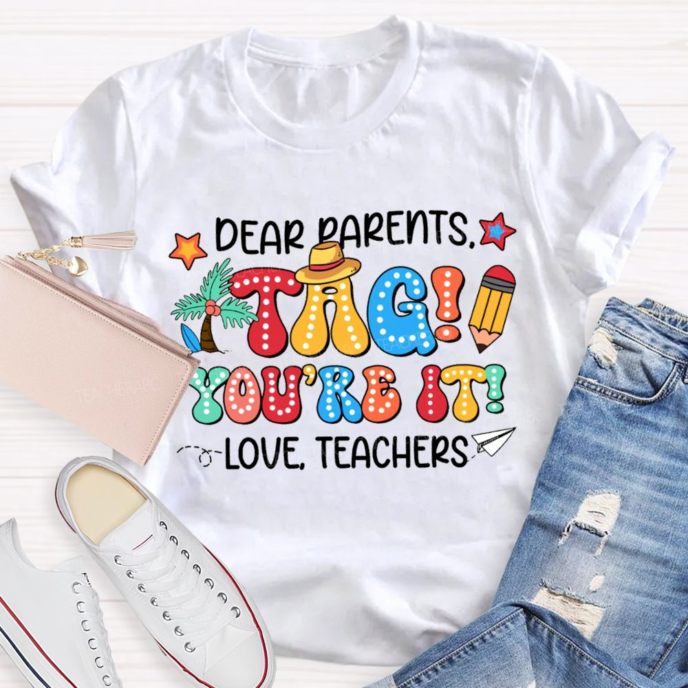 Dear Parents Tag You'Re It Love Teachers T-shirt