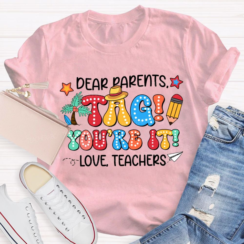 Dear Parents Tag You'Re It Love Teachers T-shirt
