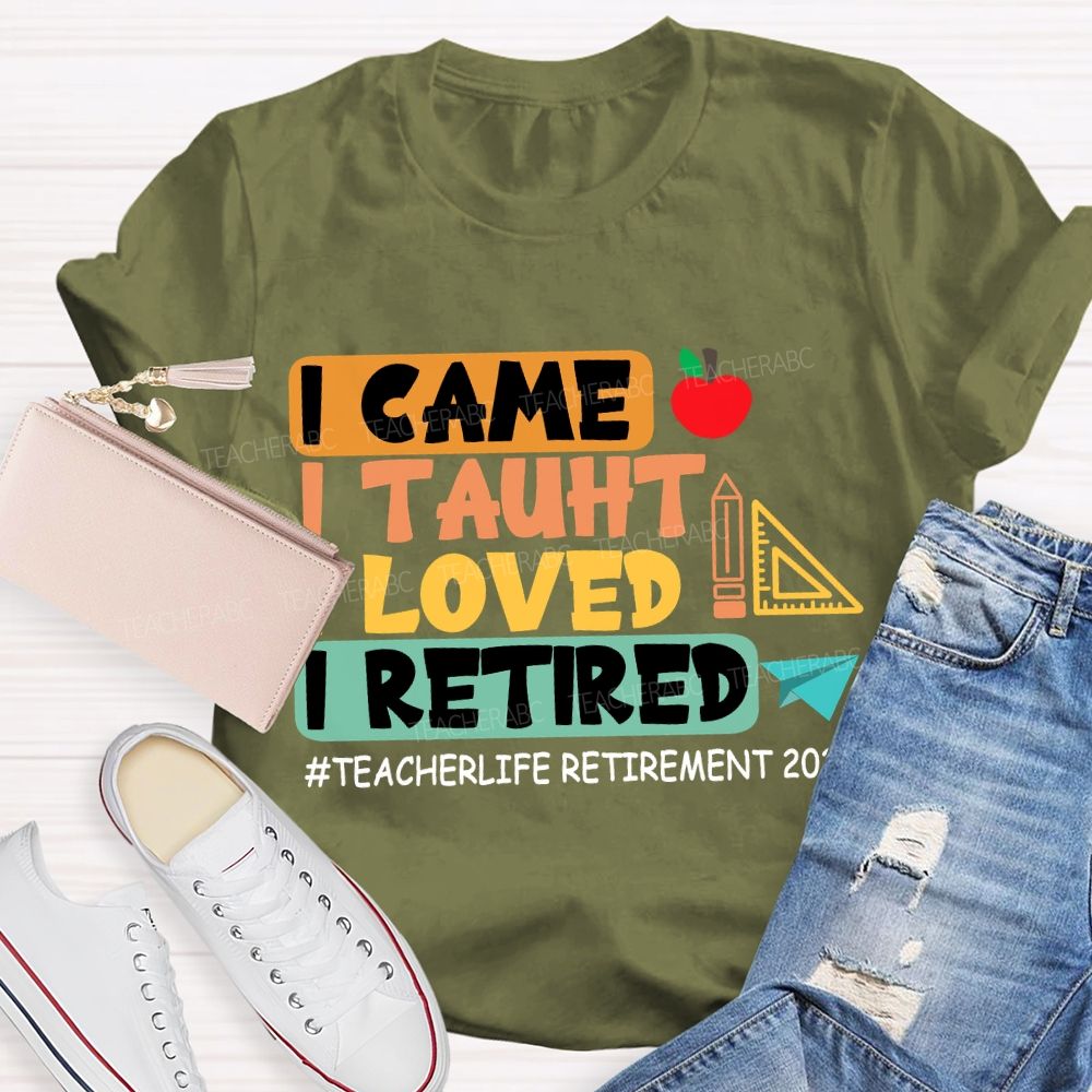 I Came I Taught I Loved I Retired Love Retirement 2026 Teacher T-shirt