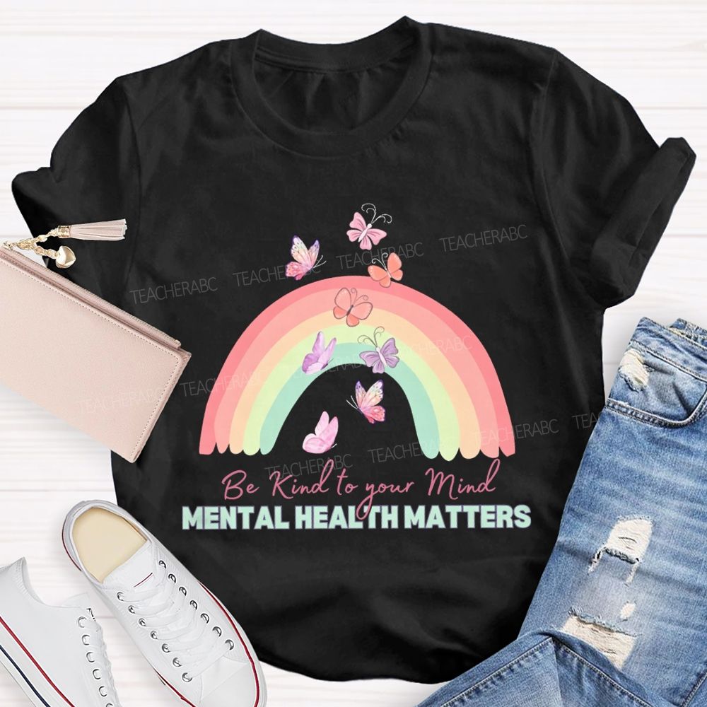 Be Kind To Your Mind Mental Health Matters Teacher T-shirt