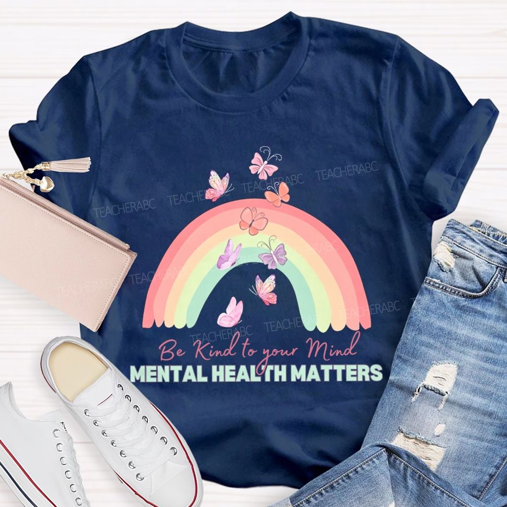 Be Kind To Your Mind Mental Health Matters Teacher T-shirt