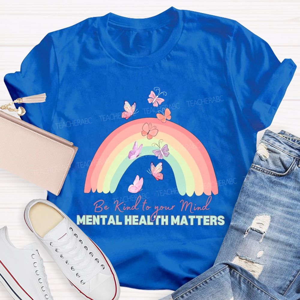 Be Kind To Your Mind Mental Health Matters Teacher T-shirt