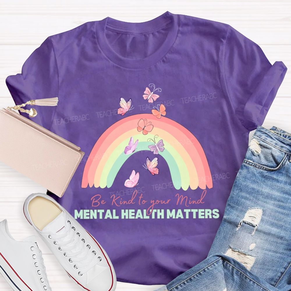 Be Kind To Your Mind Mental Health Matters Teacher T-shirt