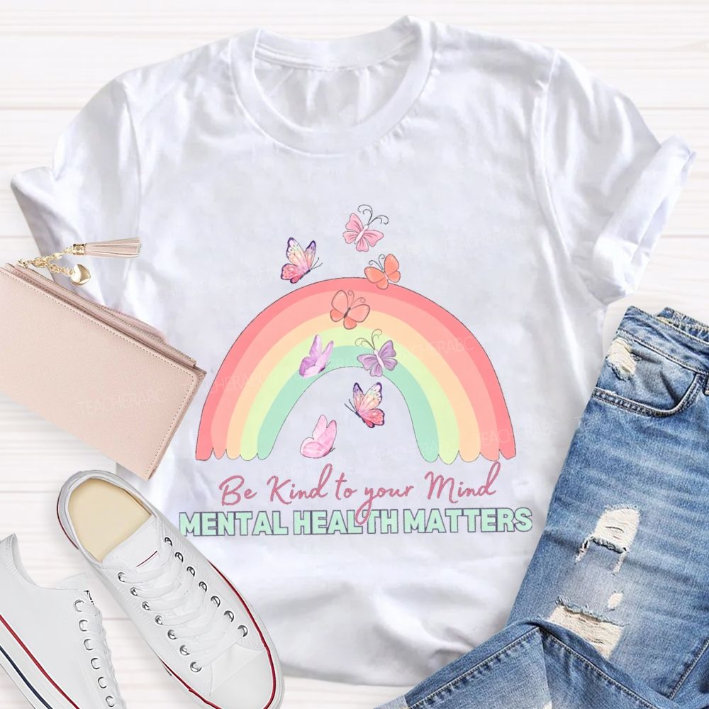 Be Kind To Your Mind Mental Health Matters Teacher T-shirt