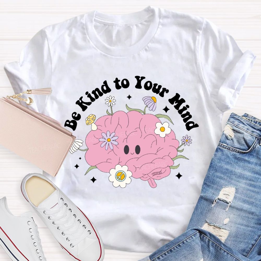 Be Kind Your Mind Like Flowers Teacher T-shirt