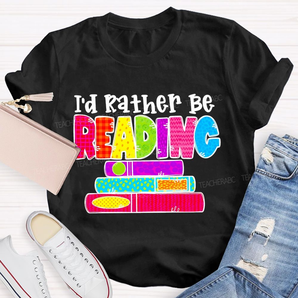 I'd Rather Be Reading Graphic Teacher T-shirt