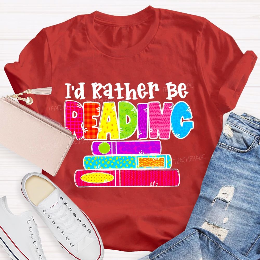 I'd Rather Be Reading Graphic Teacher T-shirt