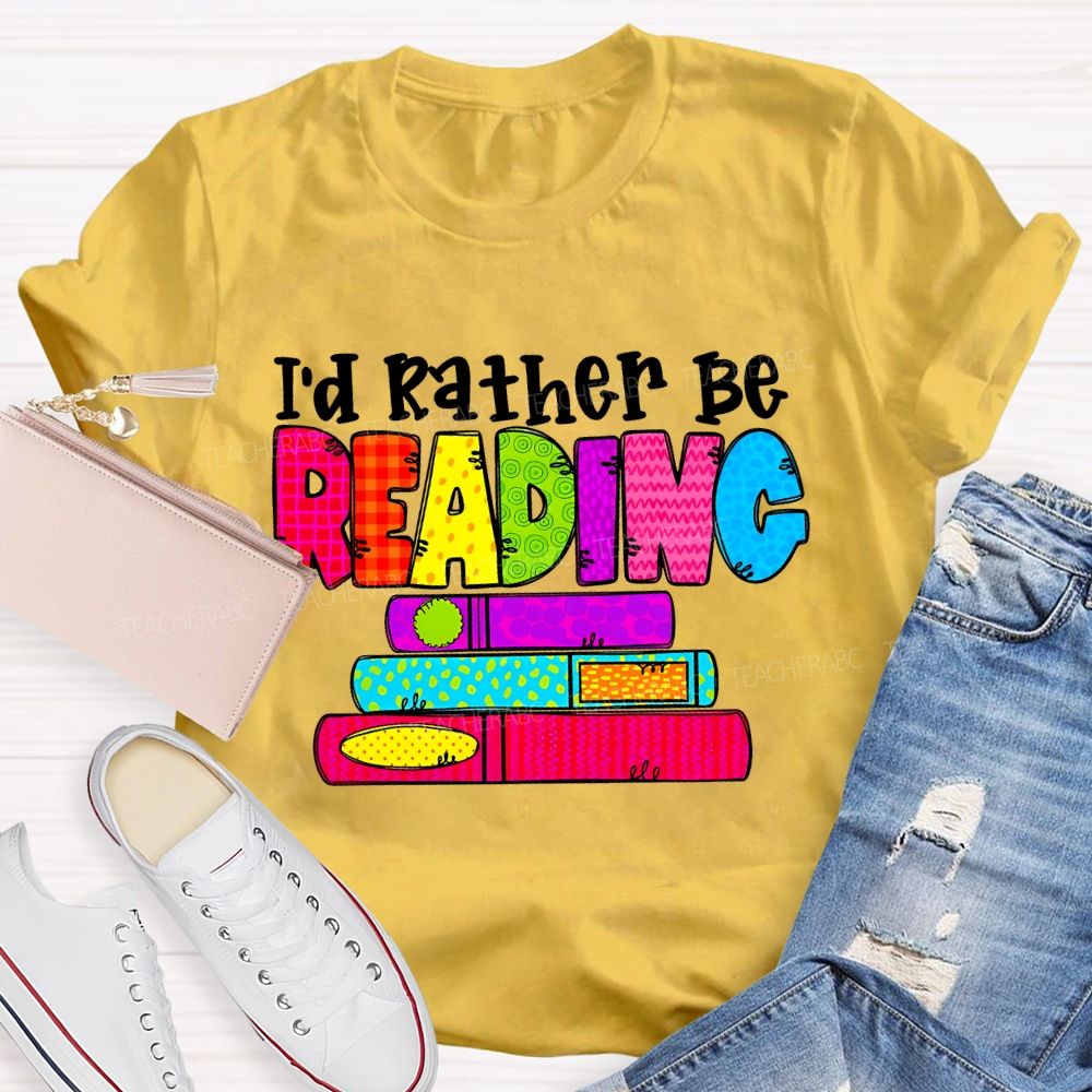 I'd Rather Be Reading Graphic Teacher T-shirt
