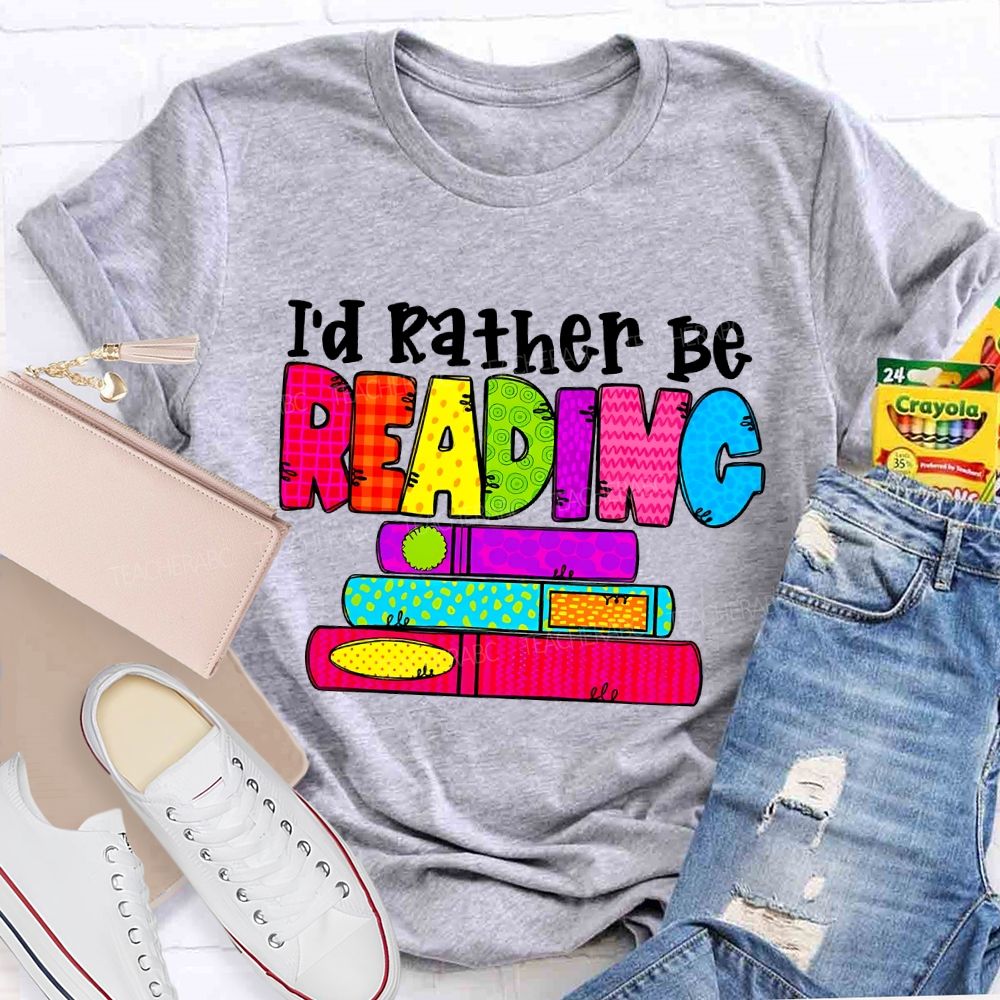 I'd Rather Be Reading Graphic Teacher T-shirt