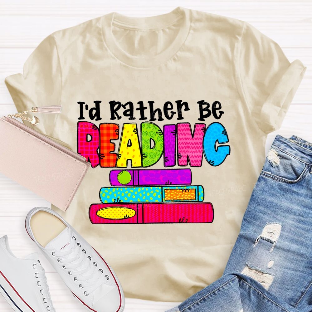 I'd Rather Be Reading Graphic Teacher T-shirt