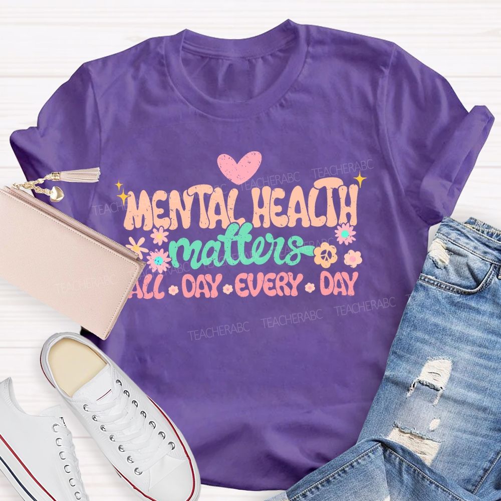 Mental Health Matters All Day Every Day Flowers Letters Teacher T-shirt