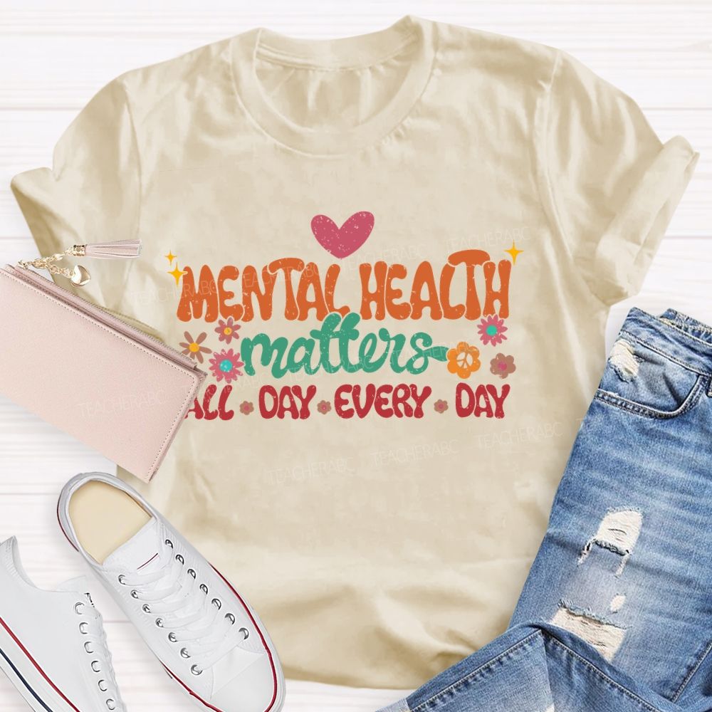 Mental Health Matters All Day Every Day Flowers Letters Teacher T-shirt