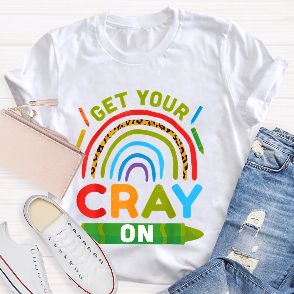 I Get Your Cray On Teacher T-shirt