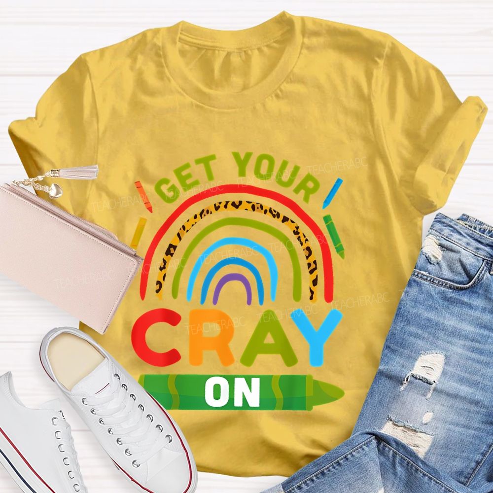 I Get Your Cray On Teacher T-shirt