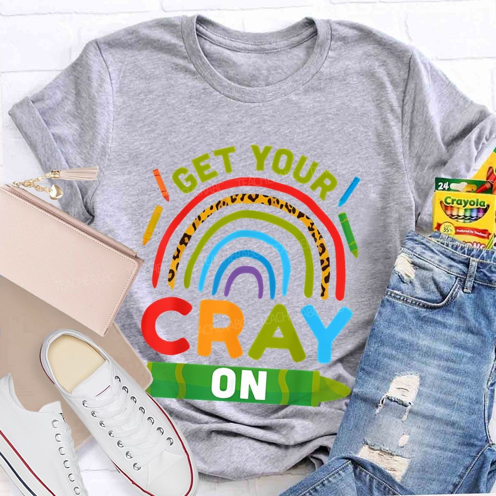 I Get Your Cray On Teacher T-shirt