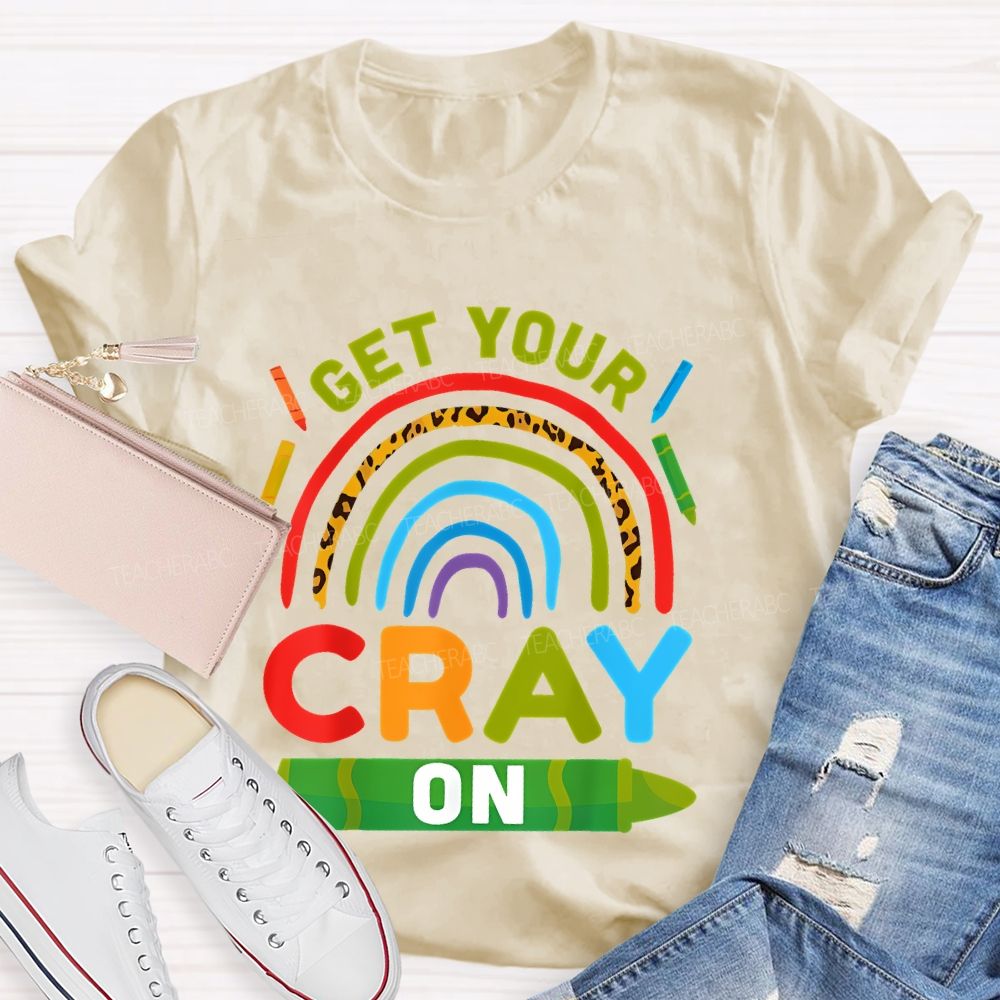 I Get Your Cray On Teacher T-shirt