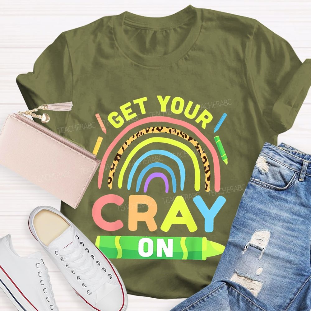 I Get Your Cray On Teacher T-shirt