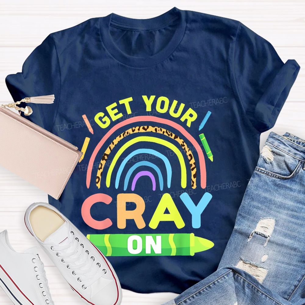 I Get Your Cray On Teacher T-shirt