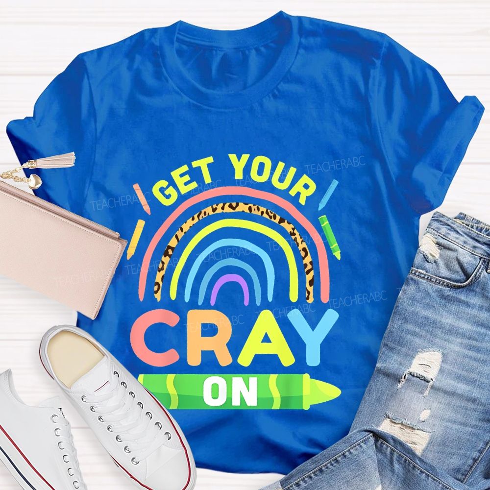 I Get Your Cray On Teacher T-shirt