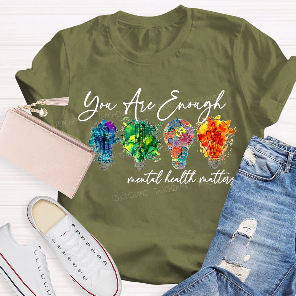 You Are Enough Mental Health Matters Teacher T-shirt