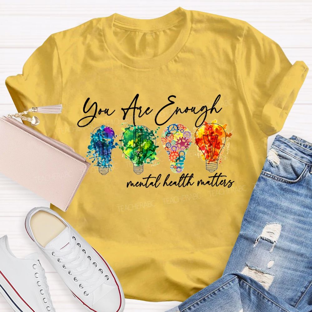 You Are Enough Mental Health Matters Teacher T-shirt